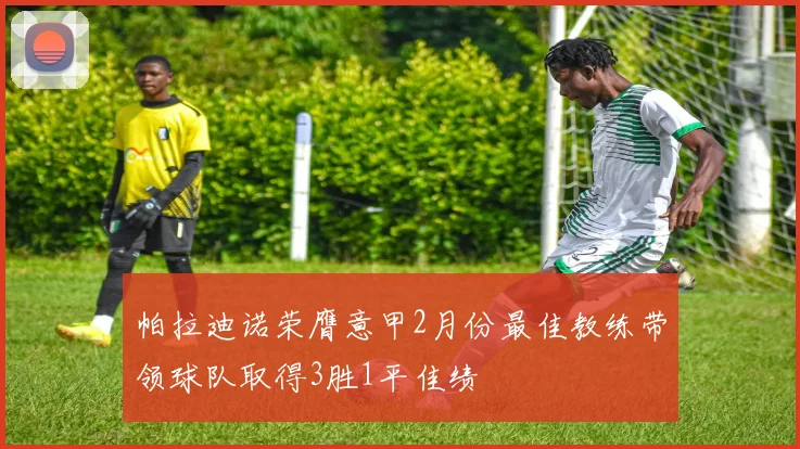 帕拉迪诺荣膺意甲2月份最佳教练带领球队取得3胜1平佳绩