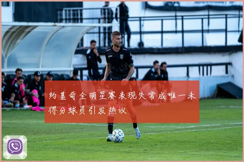 约基奇全明星赛表现失常成唯一未得分球员引发热议