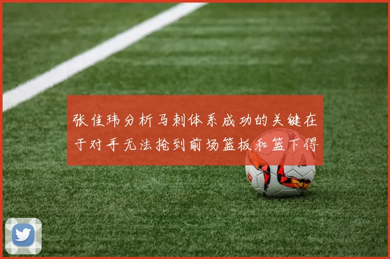 张佳玮分析马刺体系成功的关键在于对手无法抢到前场篮板和篮下得分困难