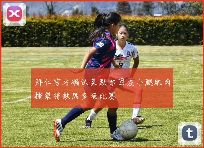 拜仁官方确认莱默尔因左小腿肌肉撕裂将缺席多场比赛